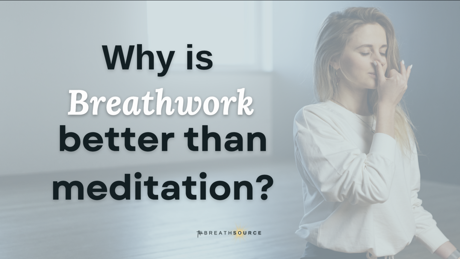 Why Breathwork Is Better Than Meditation - The Breath Source